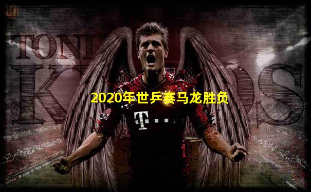 2020年世乒赛马龙胜负