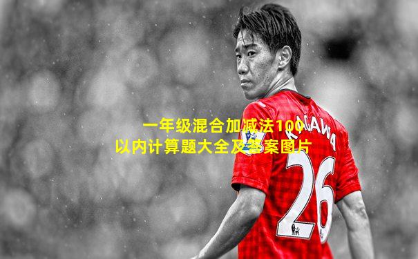 一年级混合加减法100以内计算题大全及答案图片