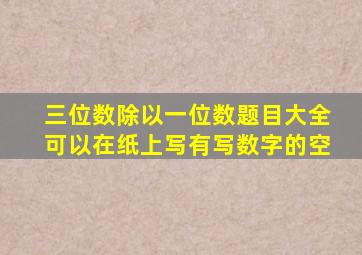 三位数除以一位数题目大全可以在纸上写有写数字的空