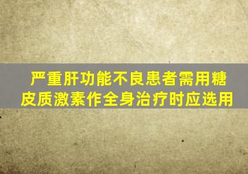 严重肝功能不良患者需用糖皮质激素作全身治疗时应选用