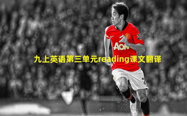 九上英语第三单元reading课文翻译