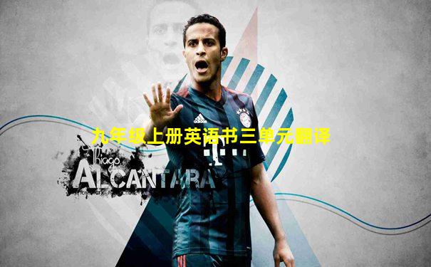 九年级上册英语书三单元翻译