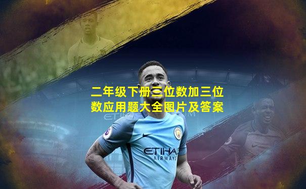 二年级下册三位数加三位数应用题大全图片及答案