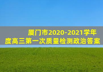厦门市2020-2021学年度高三第一次质量检测政治答案
