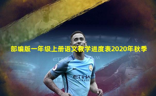 部编版一年级上册语文教学进度表2020年秋季