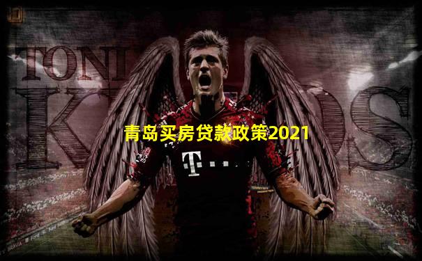 青岛买房贷款政策2021