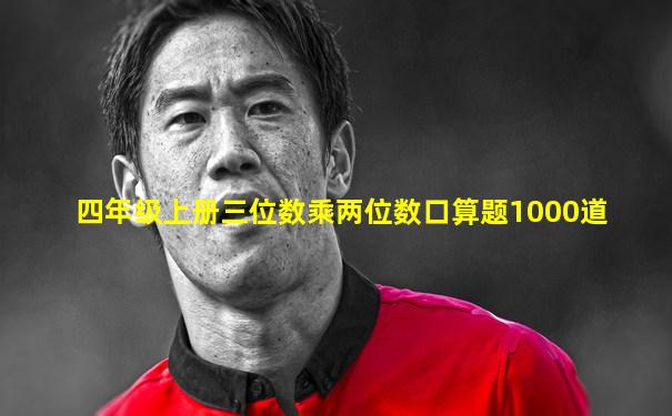 四年级上册三位数乘两位数口算题1000道