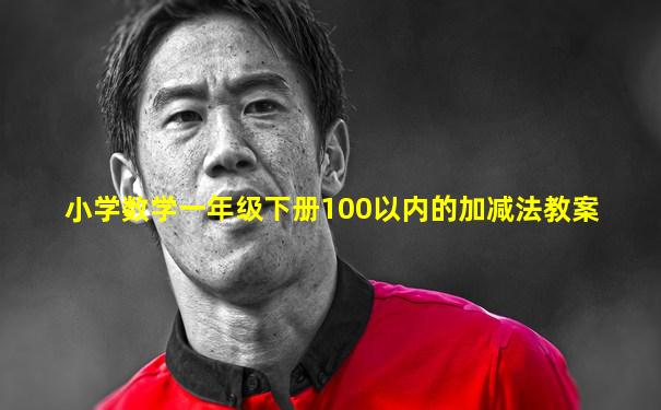 小学数学一年级下册100以内的加减法教案