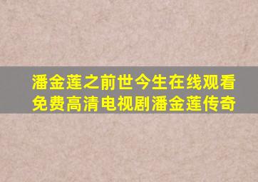 潘金莲之前世今生在线观看免费高清电视剧潘金莲传奇
